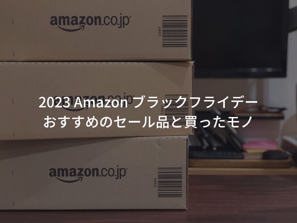 【Amazon ブラックフライデー2023】おすすめのセール品と買ったもの。割引率も掲載。随時更新。